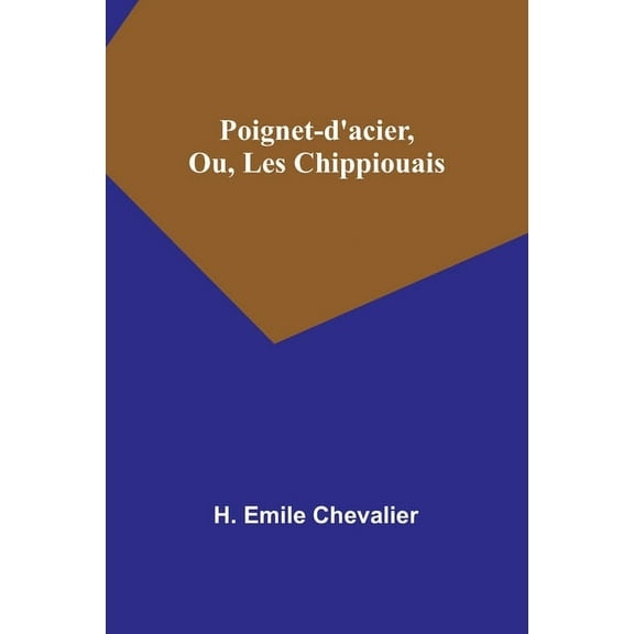 Poignet-d'acier, Ou, Les Chippiouais, (Paperback)