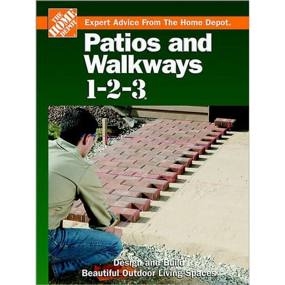 Patios and Walkways 1-2-3: Design and Build Beautiful Outdoor Living Spaces (Hardcover) by Home Depot (Editor), John Holms