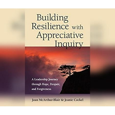 Building Resilience with Appreciative Inquiry ALeadership Journey
through Hope Despair and Forgiveness Epub-Ebook