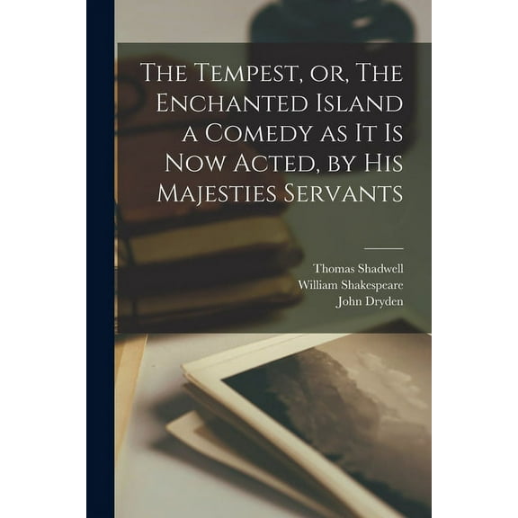 The Tempest, or, The Enchanted Island a Comedy as It is Now Acted, by His Majesties Servants