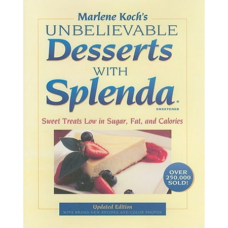 Marlene Koch's Unbelievable Desserts with Splenda Sweetener : Sweet Treats Low in Sugar, Fat, and