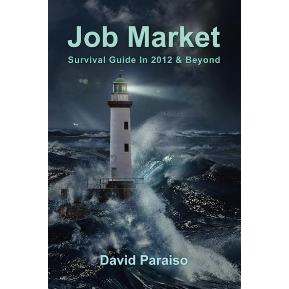 Job Market: Survival Guide in 2012 & Beyond, (Paperback)