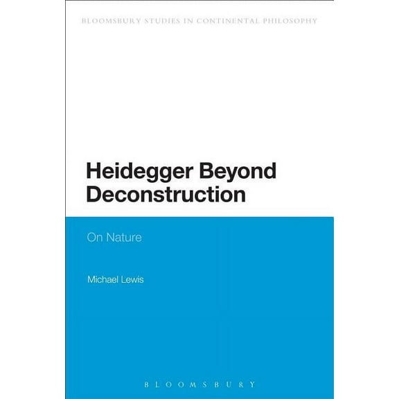 Bloomsbury Studies in Continental Philos Heidegger Beyond Deconstruction: On Nature, (Paperback)