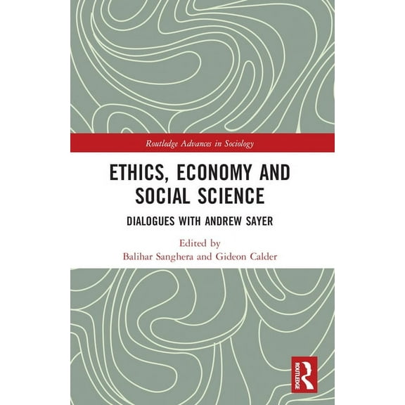 Routledge Advances in Sociology Ethics, Economy and Social Science: Dialogues with Andrew Sayer, (Paperback)