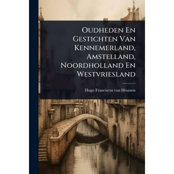 Oudheden En Gestichten Van Kennemerland, Amstelland, Noordholland En Westvriesland, (Paperback)
