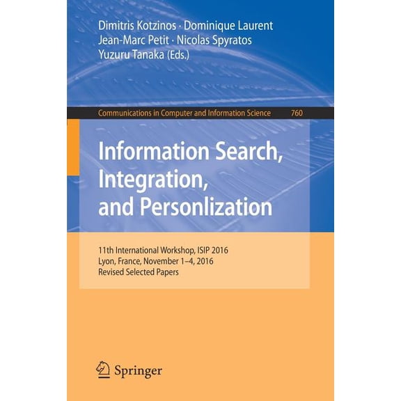 Communications in Computer and Informati Information Search, Integration, and Personlization: 11th International Workshop, Isip 2016, Lyon, France, November 1-4,, Book 760, (Paperback)