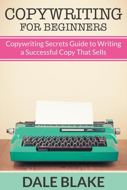 Copywriting For Beginners: Copywriting Secrets Guide to Writing a Successful Copy That Sells (Paperback)