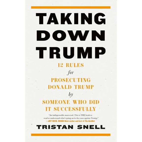 Pre-Owned Taking Down Trump: 12 Rules for Prosecuting Donald Trump by Someone Who Did It Successfully (Hardcover) 168589125X 9781685891251