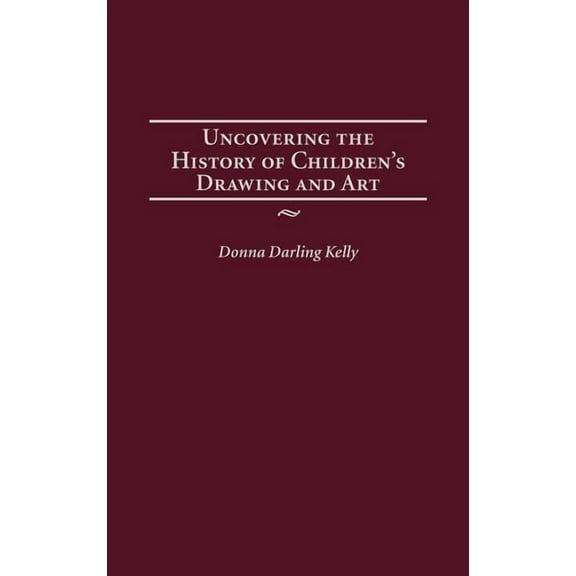 Publications in Creativity Research Uncovering the History of Children's Drawing and Art, (Hardcover)