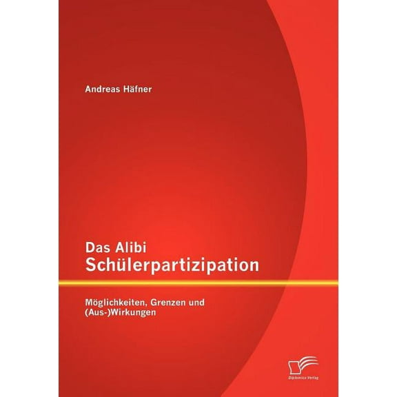 Das Alibi SchÃ¼lerpartizipation: MÃ¶glichkeiten, Grenzen und (Aus-)Wirkungen, (Paperback)