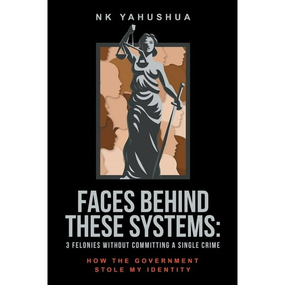 Faces Behind These Systems: 3 Felonies without Committing A Single Crime, How The Government Stole My Identity, (Paperback)