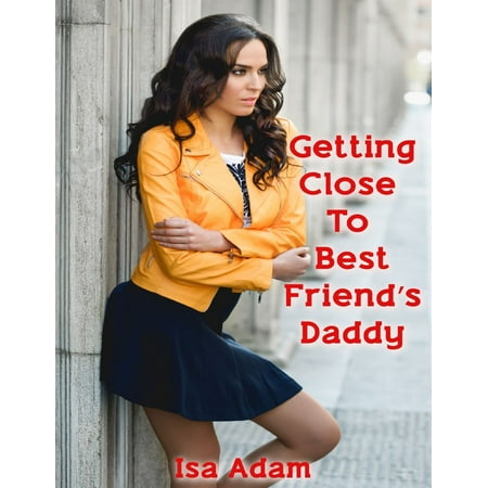Getting Close to Best Friend’s Daddy - eBook (Close Friend Vs Best Friend)