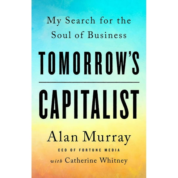 Tomorrow's Capitalist: My Search for the Soul of Business, (Hardcover)