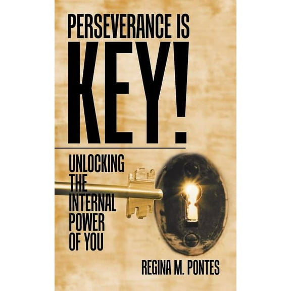 Perseverance Is Key!: Unlocking the Internal Power of You (Paperback)