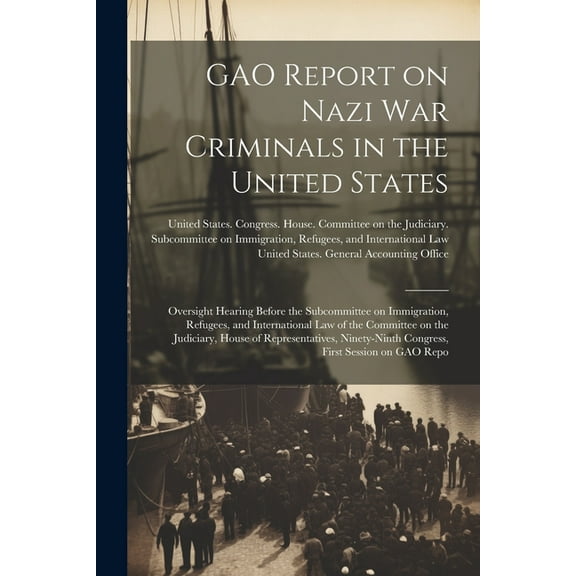 GAO Report on Nazi war Criminals in the United States: Oversight Hearing Before the Subcommittee on Immigration, Refugees, and International Law of the Committee on the Judiciary, House of Representat