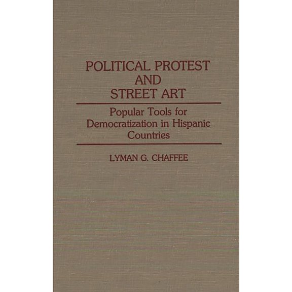 Contributions to the Study of Mass Media Political Protest and Street Art: Popular Tools for Democratization in Hispanic Countries, (Hardcover)