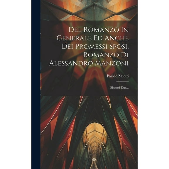 Del Romanzo In Generale Ed Anche Dei Promessi Sposi, Romanzo Di Alessandro Manzoni: Discorsi Due... (Hardcover)