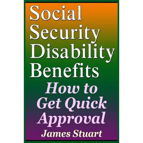 Social Security Disability Benefits: How to Get Quick Approval (Paperback) by James Stuart