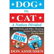 Dog vs. Cat: A Nation Divided : Dirty Tricks and Other Shocking Secrets from a Nasty Pet Election (Paperback)