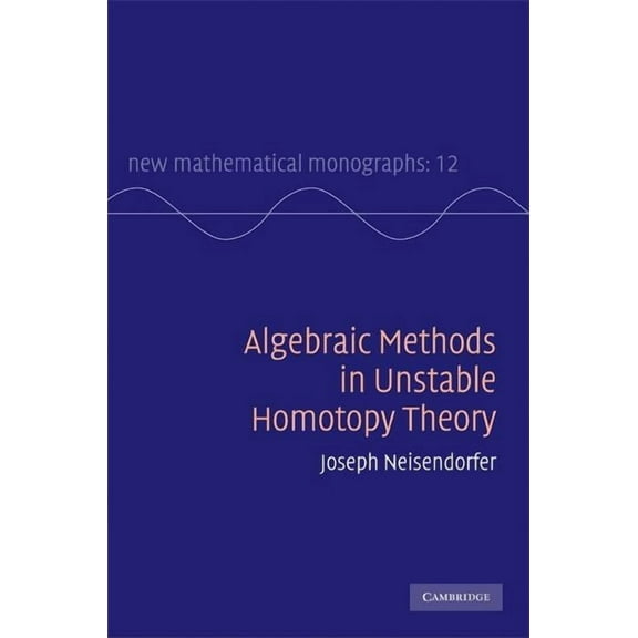 New Mathematical Monographs Algebraic Methods in Unstable Homotopy Theory, Book 12, (Hardcover)