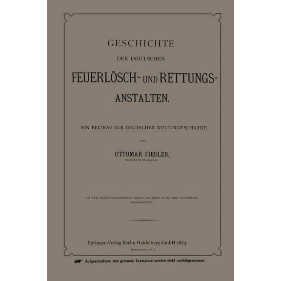 Geschichte Der Deutschen Feuerlösch- Und Rettungs-Anstalten: Ein Beitrag Zur Deutschen Kulturgeschichte, (Paperback)