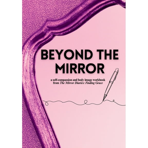 Beyond the Mirror: A Body Image and Self-Compassion Workbook, (Paperback)