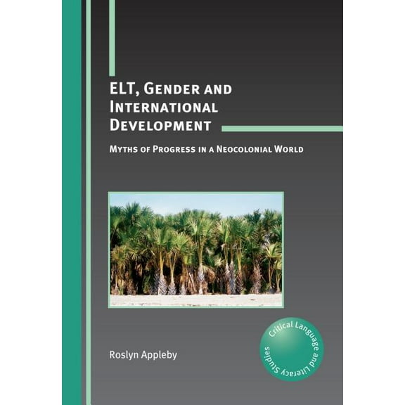 Critical Language and Literacy Studies Elt, Gender and International Development: Myths of Progress in a Neocolonial World, Book 10, (Paperback)