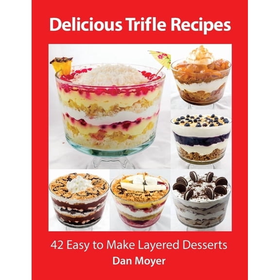 Delicious Recipes Cookbooks Delicious Trifle Recipes: 42 Easy To Make Layered Desserts, Book 1, (Paperback)