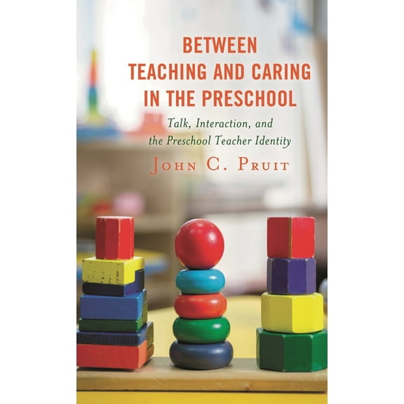 Between Teaching and Caring in the Preschool: Talk, Interaction, and the Preschool Teacher Identity, (Paperback)