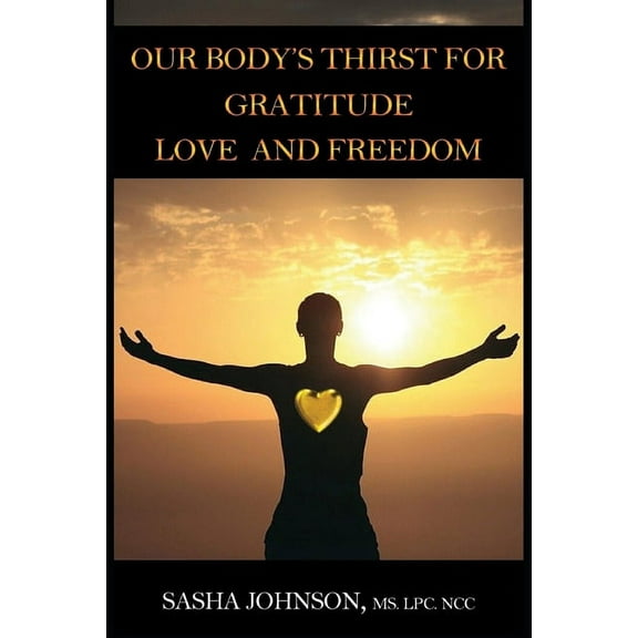 Our Body's Thirst For Gratitude, Love and Freedom, (Paperback)