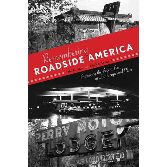 Remembering Roadside America: Preserving the Recent Past as Landscape and Place, (Paperback)
