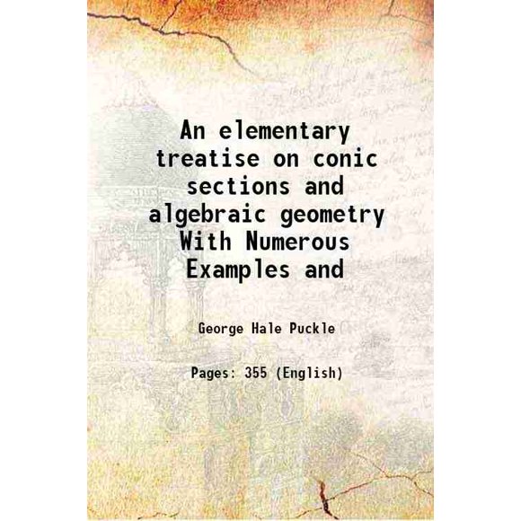 An elementary treatise on conic sections and algebraic geometry With Numerous Examples and 1868 [Hardcover]