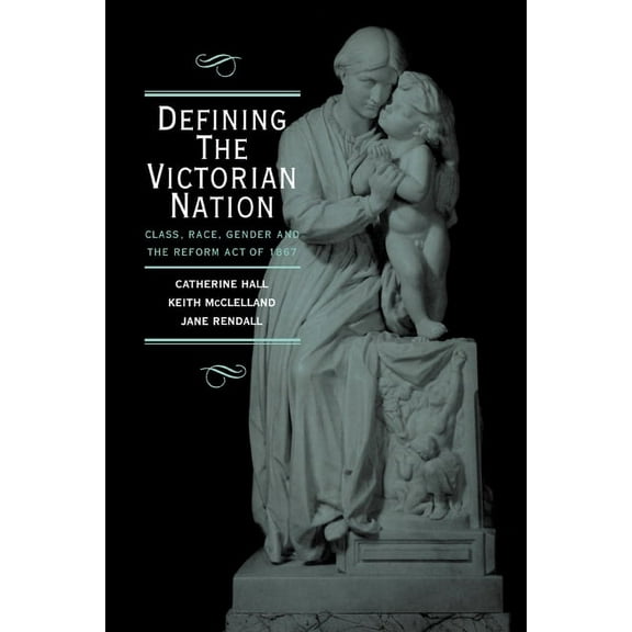 Defining the Victorian Nation: Class, Race, Gender and the British Reform Act of 1867, (Hardcover)