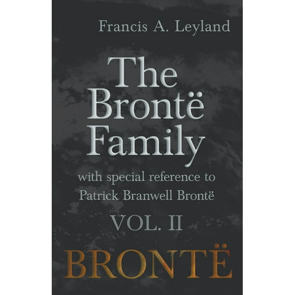 The BrontÃ« Family - With Special Reference to Patrick Branwell BrontÃ« Vol. II, (Paperback)