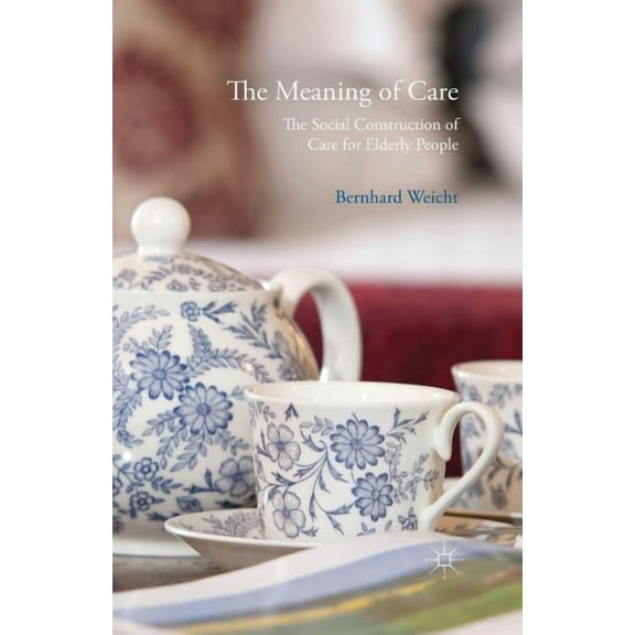 The Meaning of Care: The Social Construction of Care for Elderly People