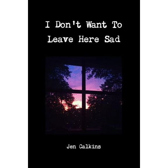 I Don't Want To Leave Here Sad, (Paperback)