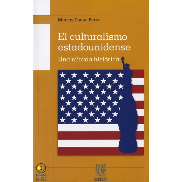 EL CULTURALISMO ESTADOUNIDENSE: UNA MIRADA HISTORICA BONILLA ARTIGAS EDITORES MARCOS CUEVA PERUS