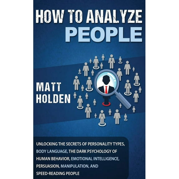 How to Analyze People: Unlocking the Secrets of Personality Types, Body Language, The Dark Psychology of Human Behavior,, (Hardcover)