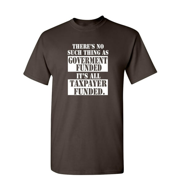 There's No Such Thing As Government Funded Sarcastic Humor Graphic Novelty Funny Tall T Shirt