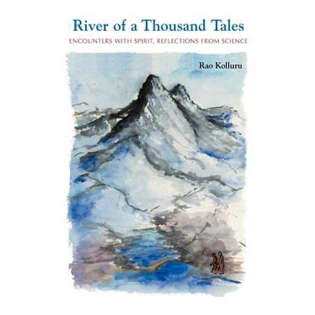 River of a Thousand Tales : Encounters with Spirit, Reflections, from Science
