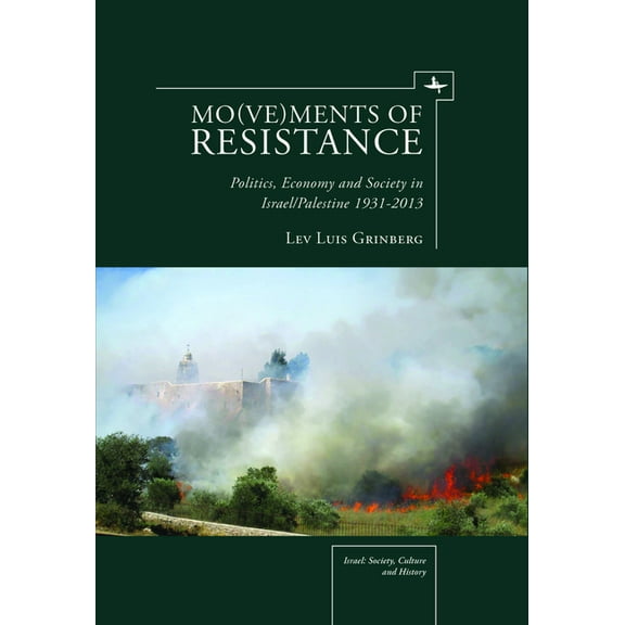 Israel: Society, Culture, and History Mo(ve)Ments of Resistance: Politics, Economy and Society in Israel/Palestine, 1931-2013, (Hardcover)