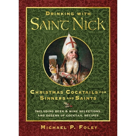 Christmas Coctails Drinking with Saint Nick : Christmas Cocktails for Sinners and Saints ()