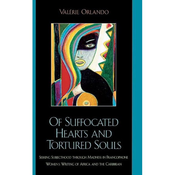 After the Empire: The Francophone World Of Suffocated Hearts and Tortured Souls: Seeking Subjecthood Through Madness in Francophone Women's Writing of Africa an, (Hardcover)