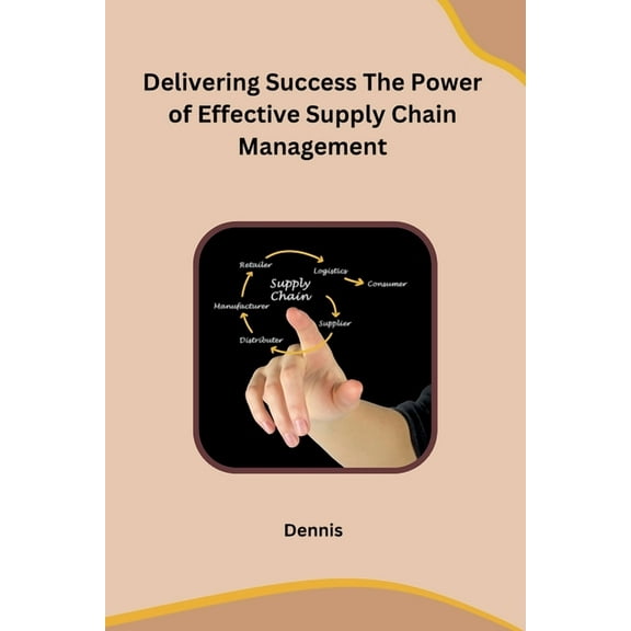 Delivering Success The Power of Effective Supply Chain Management, (Paperback)