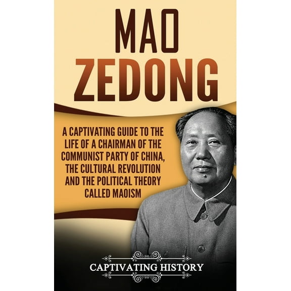Mao Zedong: A Captivating Guide to the Life of a Chairman of the Communist Party of China, the Cultural Revolution and t, (Hardcover)