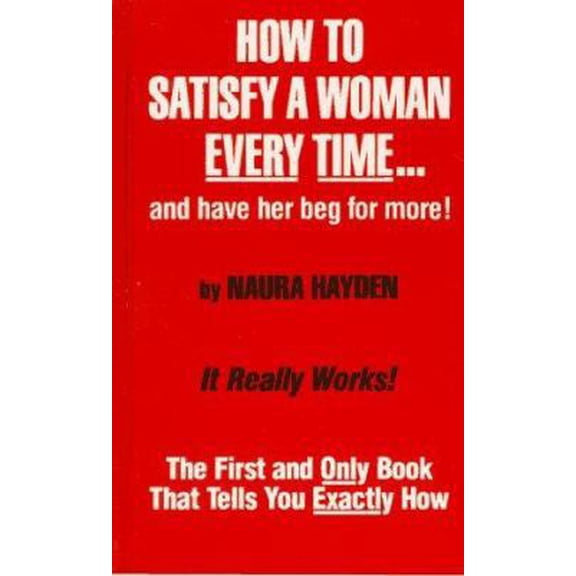 Pre-Owned How to Satisfy a Woman Every Time...and Have Her Beg for More!: The First and Only Book that Tells You Exactly How (Hardcover) 0942104013 9780942104011