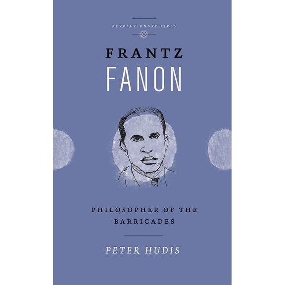 Revolutionary Lives: Frantz Fanon : Philosopher of the Barricades (Hardcover)