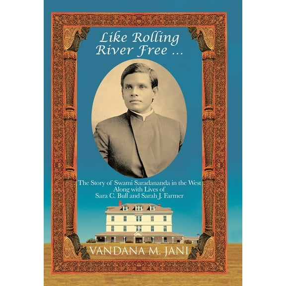 Like Rolling River Free ...: The Story of Swami Saradananda in the West Along with Lives of Sara C. Bull & Sarah J. , (Hardcover)