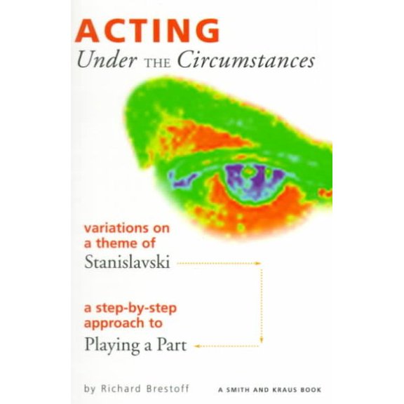 Pre-Owned Acting Under the Circumstances: Variations on a Theme of Stanislavski : A Step-By-Step Approach to Playing a Part (Career Development Series) (Paperback) 1575251876 9781575251875