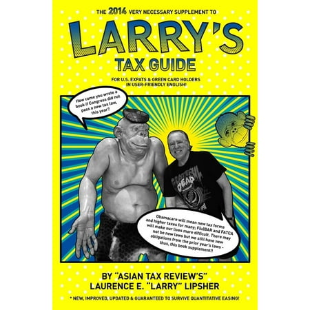 The 2014 Very Necessary Supplement to Larry's Tax Guide for U.S. Expats & Green Card Holders in User-Friendly English! -